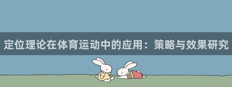 即嗨体育网页版：定位理论在体育运动中的应用：策略与效果研究